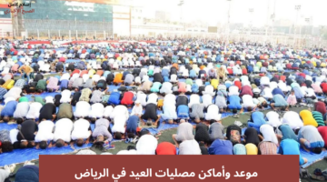 “أماكن مصليات العيد”.. موعد صلاة عيد الاضحى 2025 في الرياض ومكة المكرمة بالدقيقة