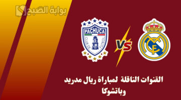 القنوات الناقلة لمباراة ريال مدريد وباتشوكا في كأس العالم للأندية 2025.. وموعد اللقاء المنتظر